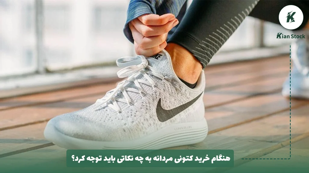 هنگام خرید کتونی مردانه به چه نکاتی باید توجه کرد؟